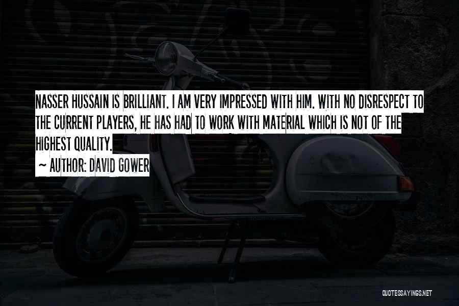 David Gower Quotes: Nasser Hussain Is Brilliant. I Am Very Impressed With Him. With No Disrespect To The Current Players, He Has Had