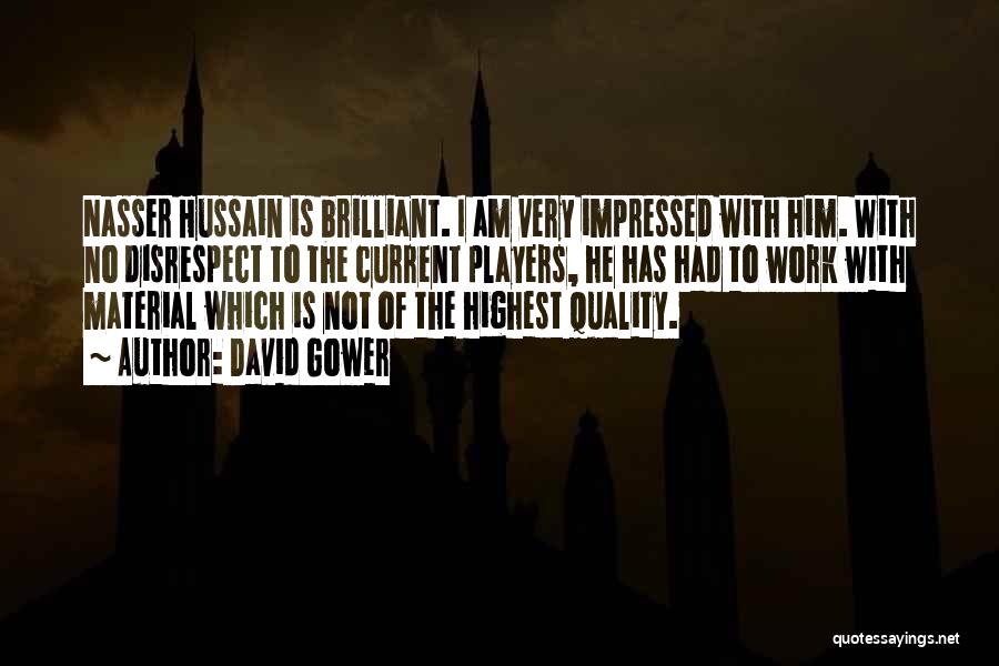David Gower Quotes: Nasser Hussain Is Brilliant. I Am Very Impressed With Him. With No Disrespect To The Current Players, He Has Had