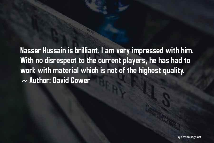 David Gower Quotes: Nasser Hussain Is Brilliant. I Am Very Impressed With Him. With No Disrespect To The Current Players, He Has Had