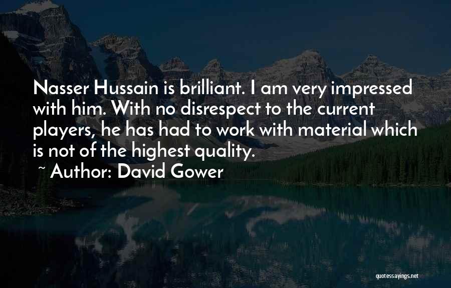 David Gower Quotes: Nasser Hussain Is Brilliant. I Am Very Impressed With Him. With No Disrespect To The Current Players, He Has Had