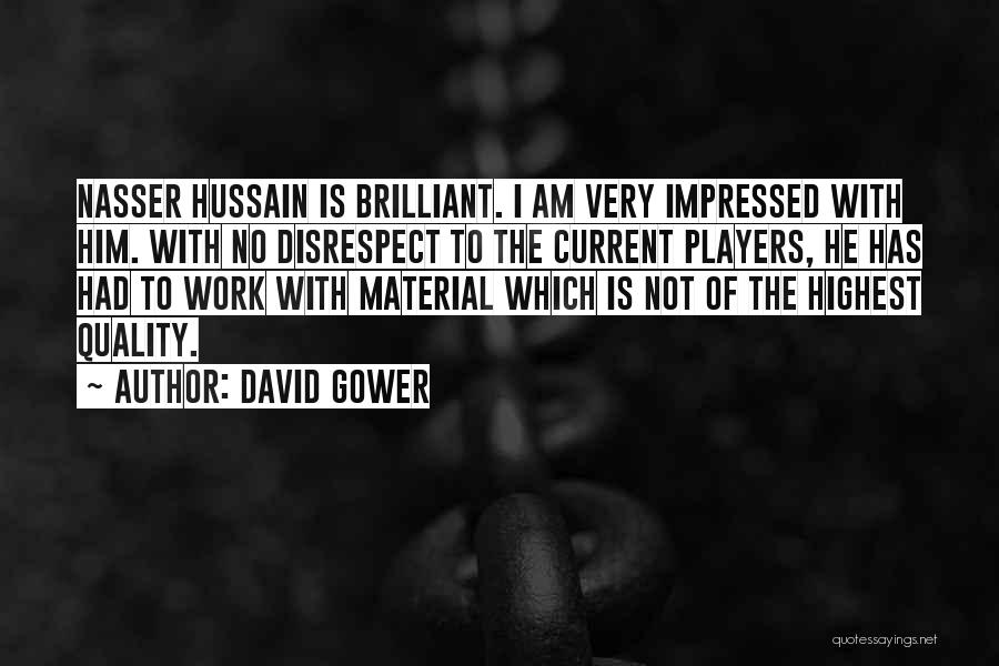 David Gower Quotes: Nasser Hussain Is Brilliant. I Am Very Impressed With Him. With No Disrespect To The Current Players, He Has Had