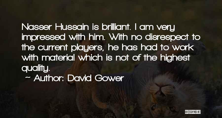 David Gower Quotes: Nasser Hussain Is Brilliant. I Am Very Impressed With Him. With No Disrespect To The Current Players, He Has Had
