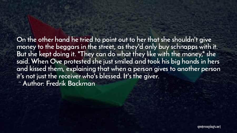 Fredrik Backman Quotes: On The Other Hand He Tried To Point Out To Her That She Shouldn't Give Money To The Beggars In