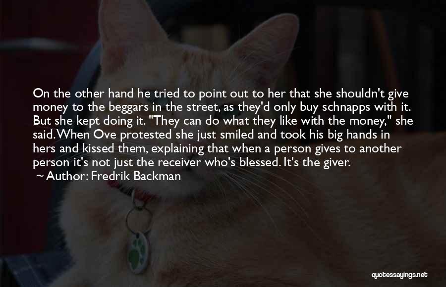 Fredrik Backman Quotes: On The Other Hand He Tried To Point Out To Her That She Shouldn't Give Money To The Beggars In