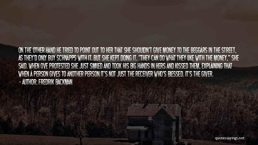 Fredrik Backman Quotes: On The Other Hand He Tried To Point Out To Her That She Shouldn't Give Money To The Beggars In