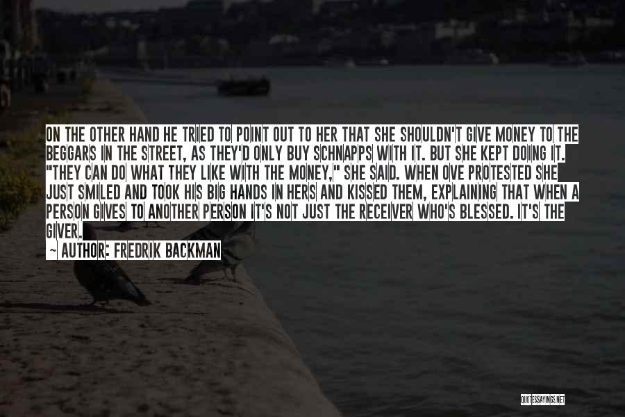 Fredrik Backman Quotes: On The Other Hand He Tried To Point Out To Her That She Shouldn't Give Money To The Beggars In