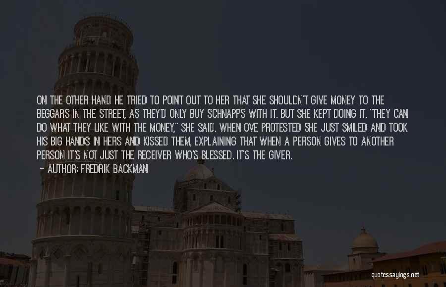 Fredrik Backman Quotes: On The Other Hand He Tried To Point Out To Her That She Shouldn't Give Money To The Beggars In