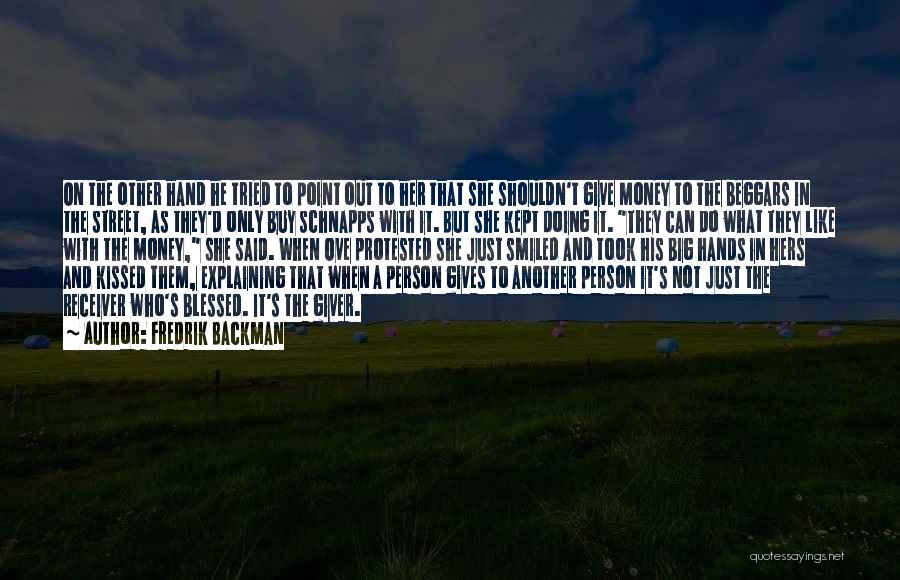 Fredrik Backman Quotes: On The Other Hand He Tried To Point Out To Her That She Shouldn't Give Money To The Beggars In