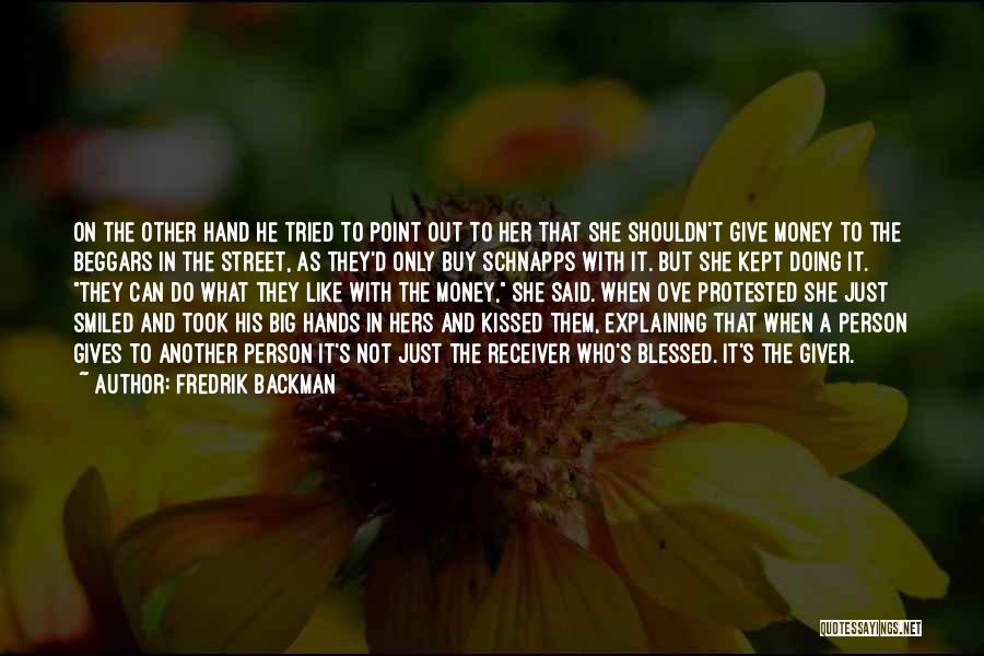 Fredrik Backman Quotes: On The Other Hand He Tried To Point Out To Her That She Shouldn't Give Money To The Beggars In