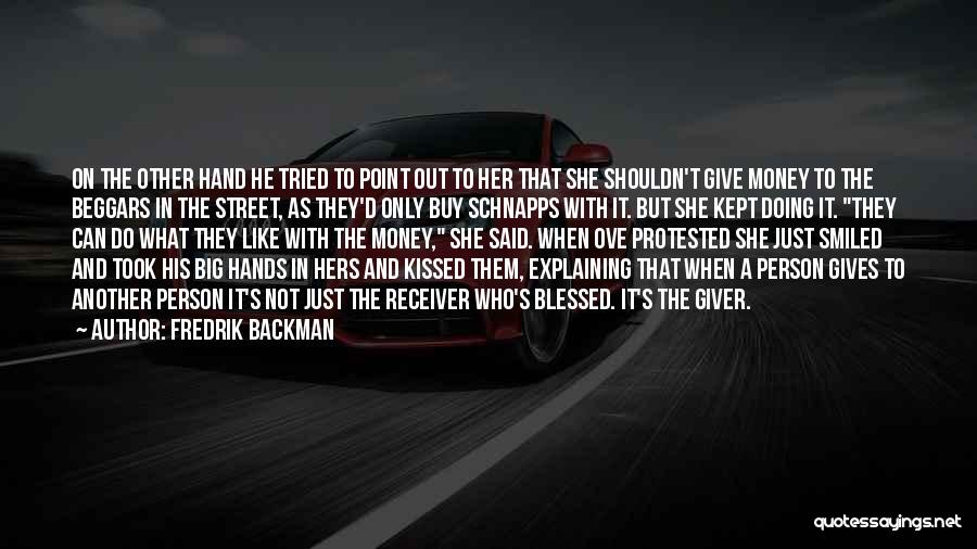 Fredrik Backman Quotes: On The Other Hand He Tried To Point Out To Her That She Shouldn't Give Money To The Beggars In