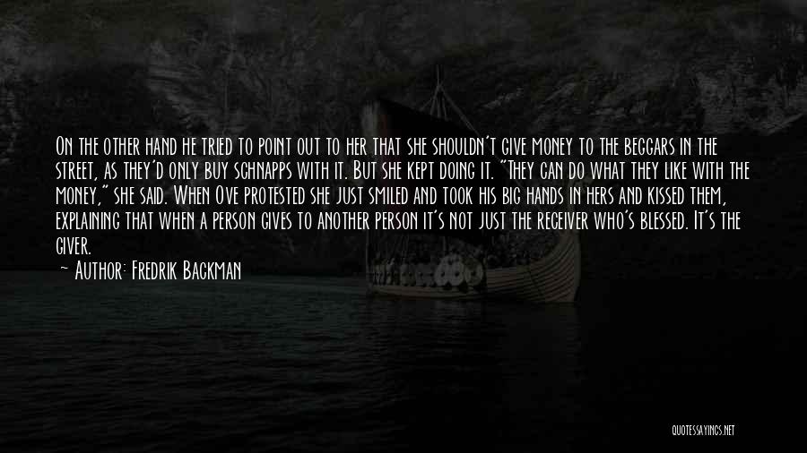 Fredrik Backman Quotes: On The Other Hand He Tried To Point Out To Her That She Shouldn't Give Money To The Beggars In