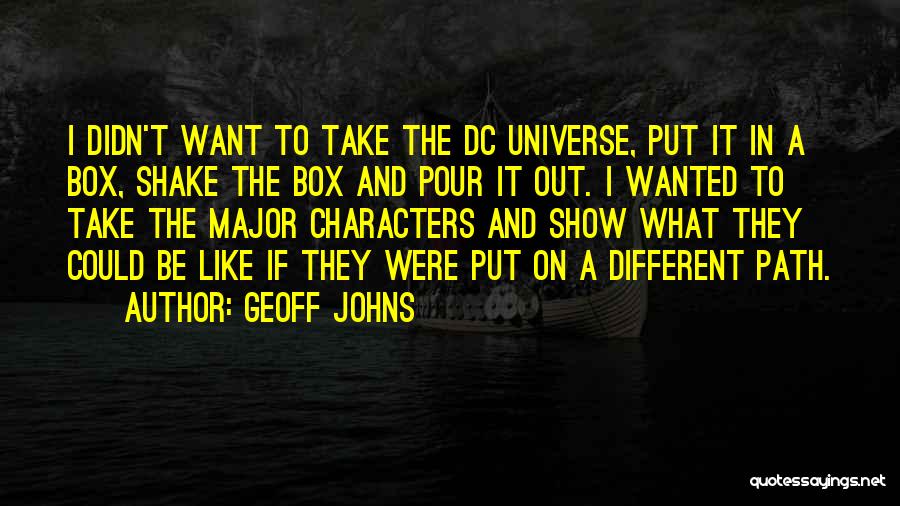 Geoff Johns Quotes: I Didn't Want To Take The Dc Universe, Put It In A Box, Shake The Box And Pour It Out.