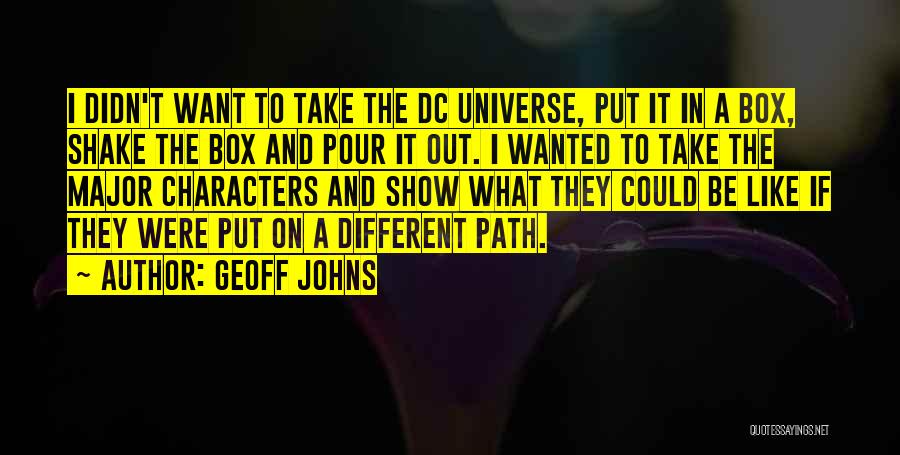 Geoff Johns Quotes: I Didn't Want To Take The Dc Universe, Put It In A Box, Shake The Box And Pour It Out.