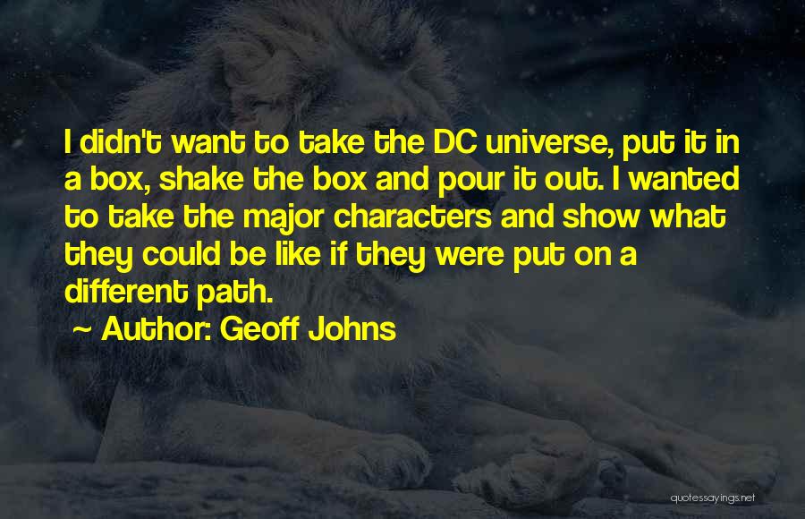 Geoff Johns Quotes: I Didn't Want To Take The Dc Universe, Put It In A Box, Shake The Box And Pour It Out.