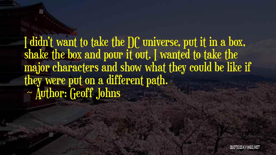 Geoff Johns Quotes: I Didn't Want To Take The Dc Universe, Put It In A Box, Shake The Box And Pour It Out.
