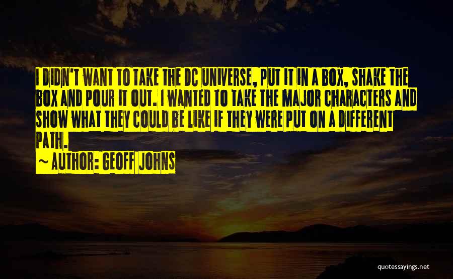 Geoff Johns Quotes: I Didn't Want To Take The Dc Universe, Put It In A Box, Shake The Box And Pour It Out.