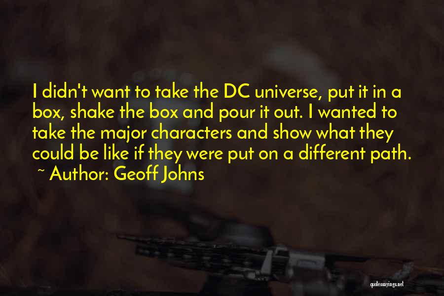 Geoff Johns Quotes: I Didn't Want To Take The Dc Universe, Put It In A Box, Shake The Box And Pour It Out.