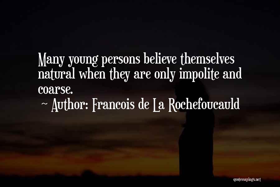 Francois De La Rochefoucauld Quotes: Many Young Persons Believe Themselves Natural When They Are Only Impolite And Coarse.