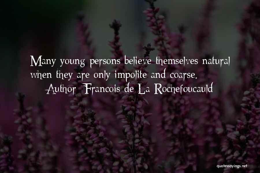Francois De La Rochefoucauld Quotes: Many Young Persons Believe Themselves Natural When They Are Only Impolite And Coarse.
