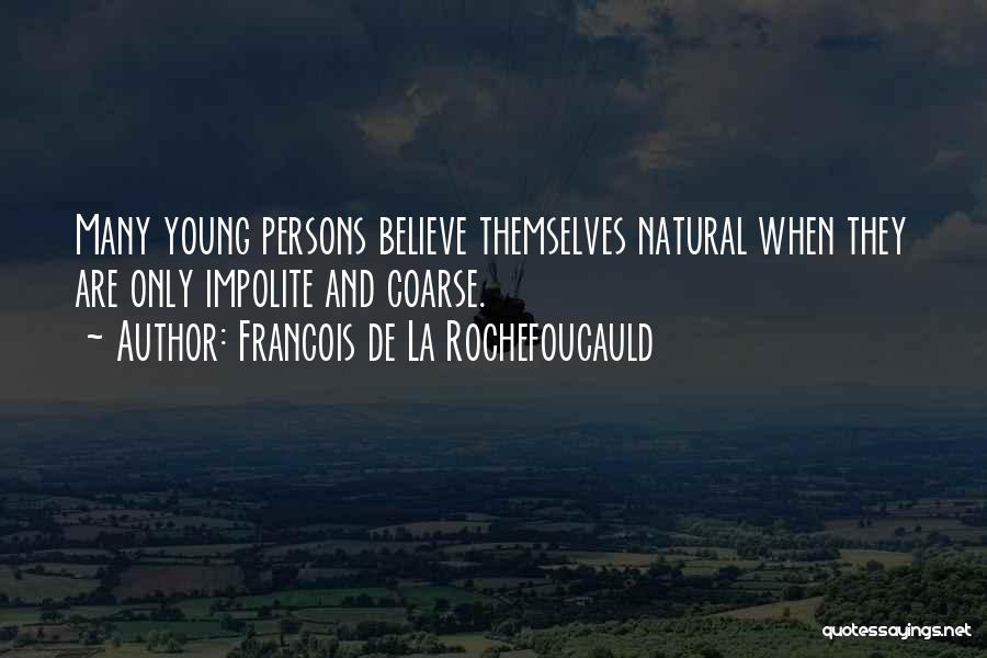 Francois De La Rochefoucauld Quotes: Many Young Persons Believe Themselves Natural When They Are Only Impolite And Coarse.