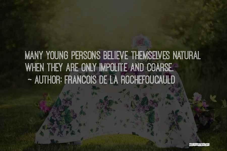 Francois De La Rochefoucauld Quotes: Many Young Persons Believe Themselves Natural When They Are Only Impolite And Coarse.