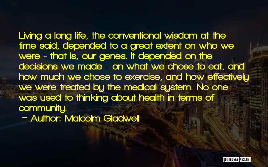Malcolm Gladwell Quotes: Living A Long Life, The Conventional Wisdom At The Time Said, Depended To A Great Extent On Who We Were