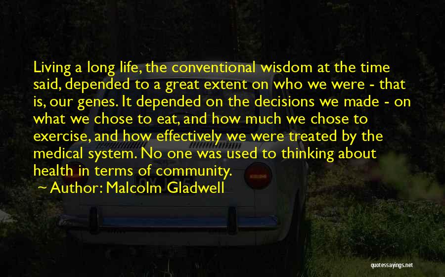 Malcolm Gladwell Quotes: Living A Long Life, The Conventional Wisdom At The Time Said, Depended To A Great Extent On Who We Were