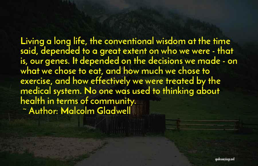 Malcolm Gladwell Quotes: Living A Long Life, The Conventional Wisdom At The Time Said, Depended To A Great Extent On Who We Were
