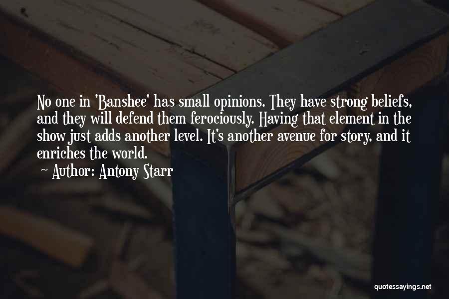 Antony Starr Quotes: No One In 'banshee' Has Small Opinions. They Have Strong Beliefs, And They Will Defend Them Ferociously. Having That Element