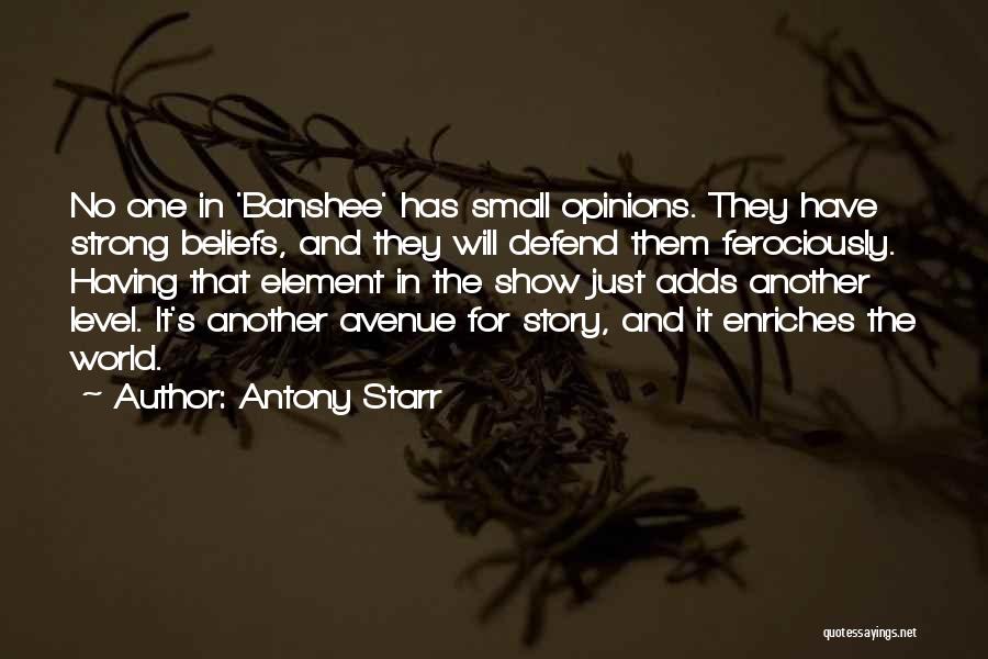 Antony Starr Quotes: No One In 'banshee' Has Small Opinions. They Have Strong Beliefs, And They Will Defend Them Ferociously. Having That Element