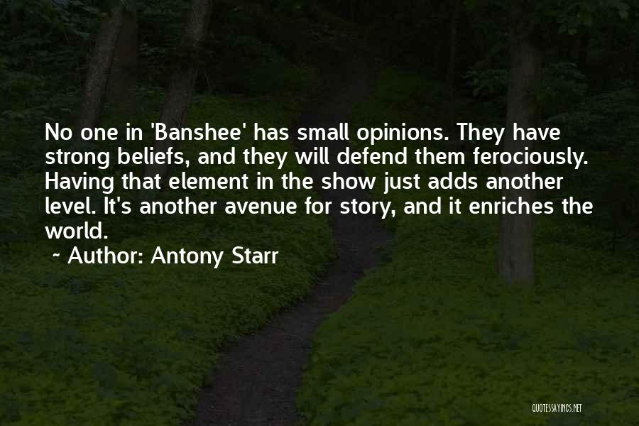 Antony Starr Quotes: No One In 'banshee' Has Small Opinions. They Have Strong Beliefs, And They Will Defend Them Ferociously. Having That Element