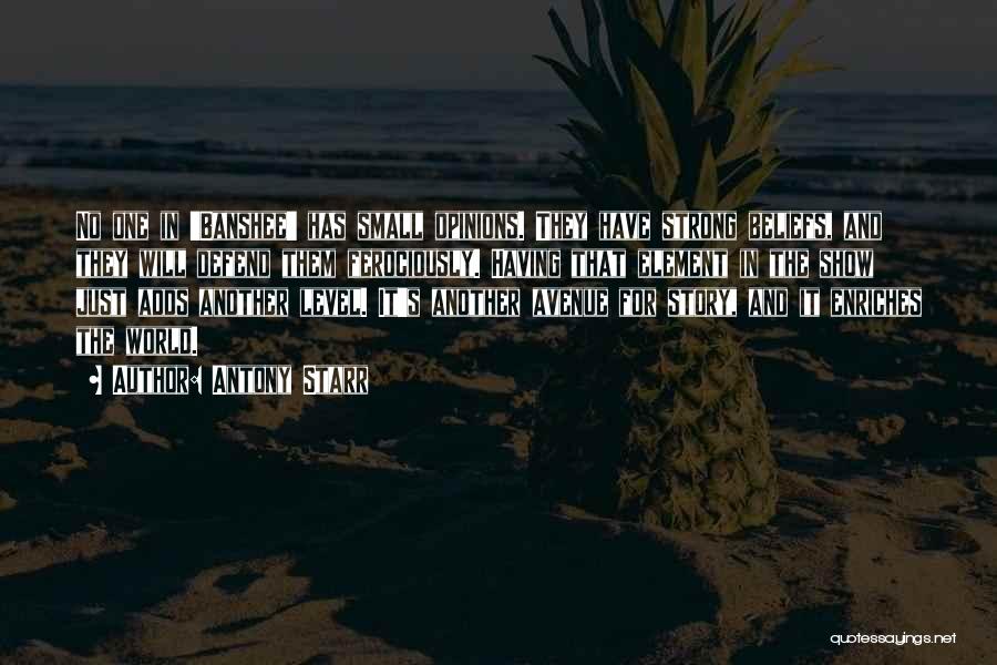 Antony Starr Quotes: No One In 'banshee' Has Small Opinions. They Have Strong Beliefs, And They Will Defend Them Ferociously. Having That Element