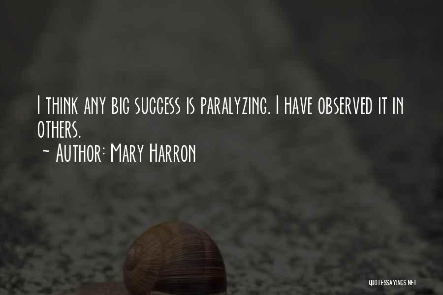 Mary Harron Quotes: I Think Any Big Success Is Paralyzing. I Have Observed It In Others.