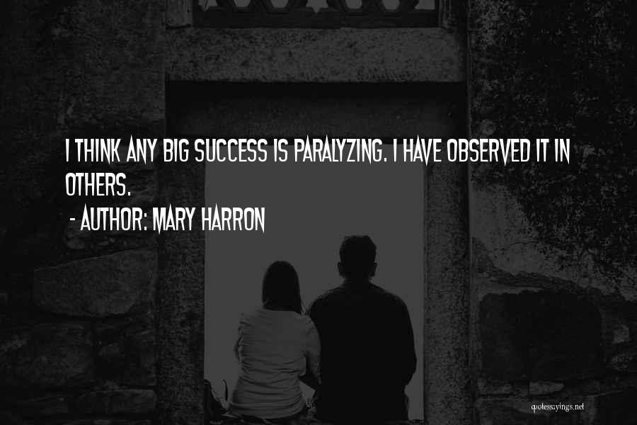 Mary Harron Quotes: I Think Any Big Success Is Paralyzing. I Have Observed It In Others.