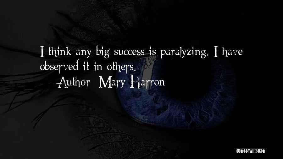 Mary Harron Quotes: I Think Any Big Success Is Paralyzing. I Have Observed It In Others.