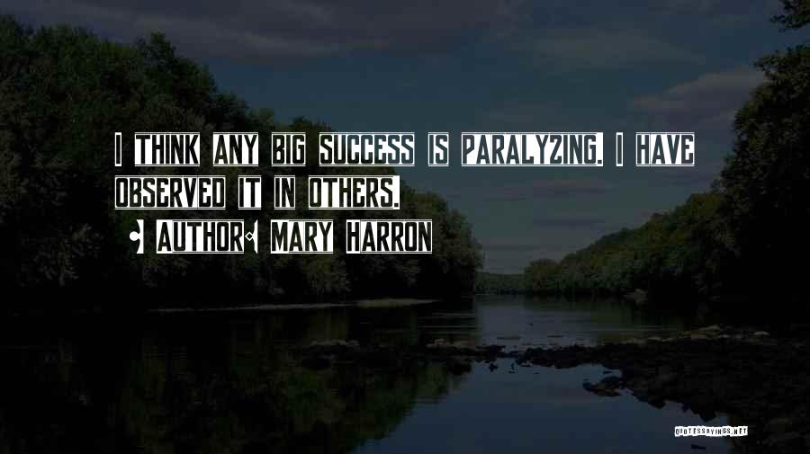 Mary Harron Quotes: I Think Any Big Success Is Paralyzing. I Have Observed It In Others.
