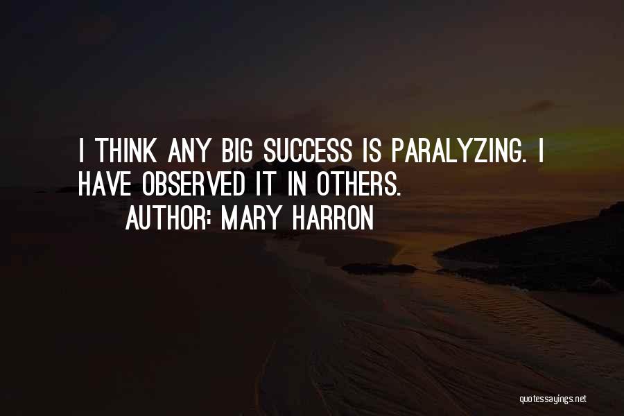 Mary Harron Quotes: I Think Any Big Success Is Paralyzing. I Have Observed It In Others.