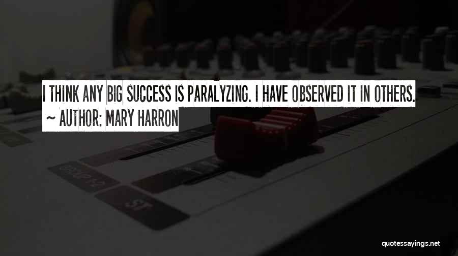 Mary Harron Quotes: I Think Any Big Success Is Paralyzing. I Have Observed It In Others.