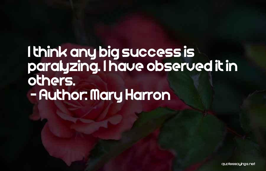 Mary Harron Quotes: I Think Any Big Success Is Paralyzing. I Have Observed It In Others.