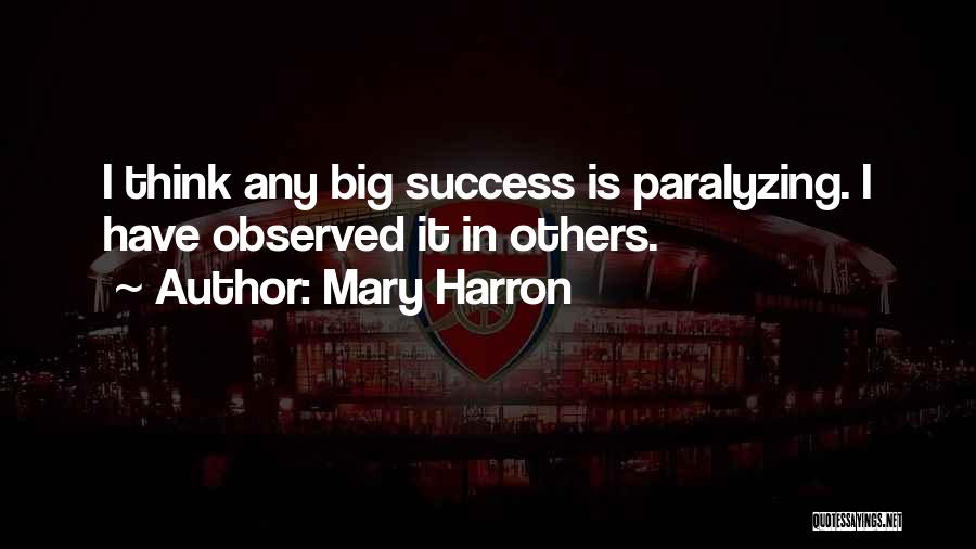 Mary Harron Quotes: I Think Any Big Success Is Paralyzing. I Have Observed It In Others.