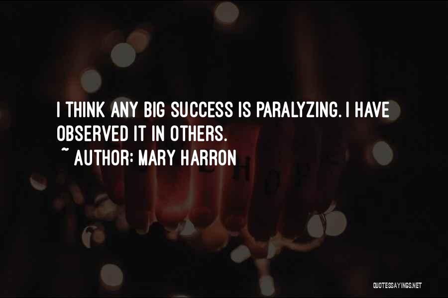 Mary Harron Quotes: I Think Any Big Success Is Paralyzing. I Have Observed It In Others.