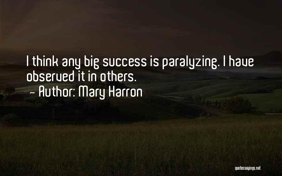 Mary Harron Quotes: I Think Any Big Success Is Paralyzing. I Have Observed It In Others.