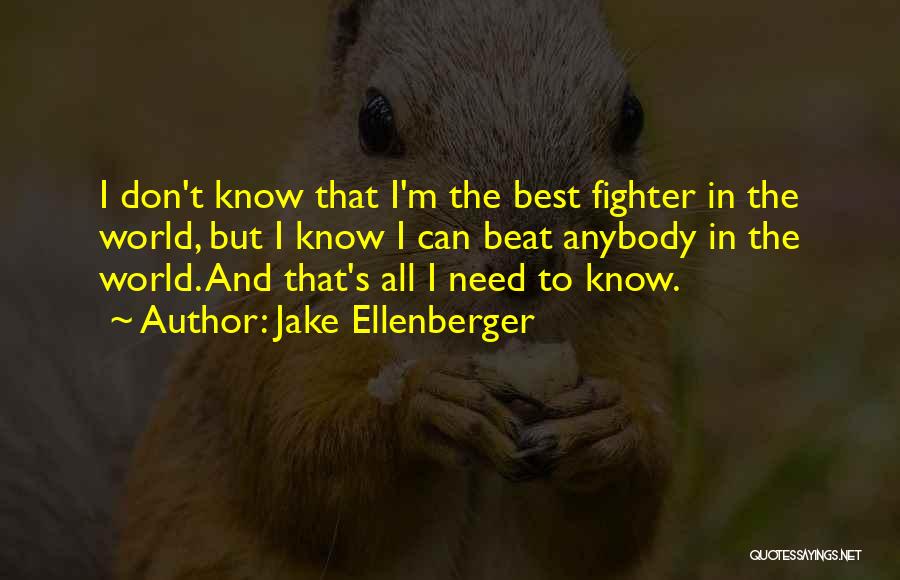 Jake Ellenberger Quotes: I Don't Know That I'm The Best Fighter In The World, But I Know I Can Beat Anybody In The