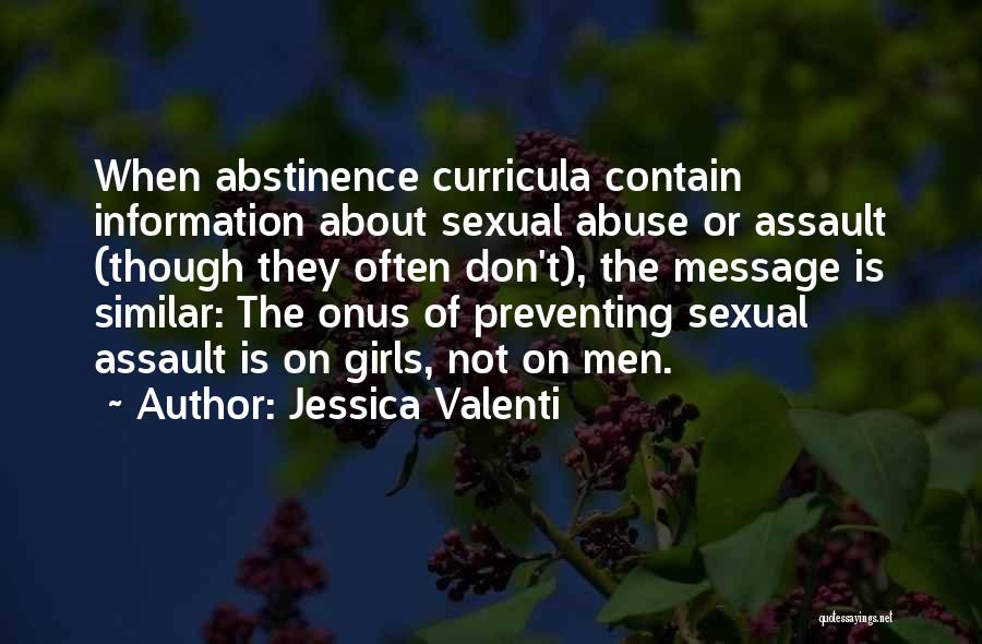 Jessica Valenti Quotes: When Abstinence Curricula Contain Information About Sexual Abuse Or Assault (though They Often Don't), The Message Is Similar: The Onus