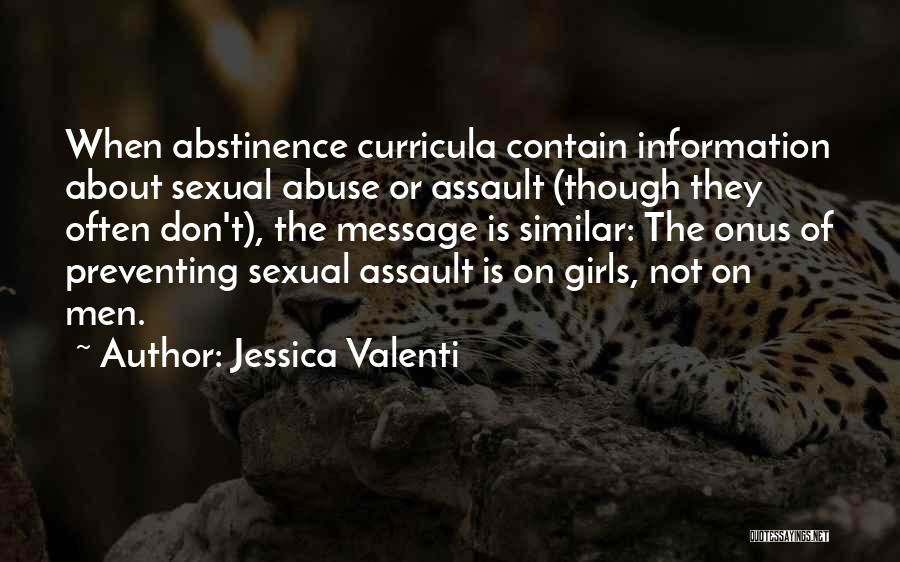 Jessica Valenti Quotes: When Abstinence Curricula Contain Information About Sexual Abuse Or Assault (though They Often Don't), The Message Is Similar: The Onus