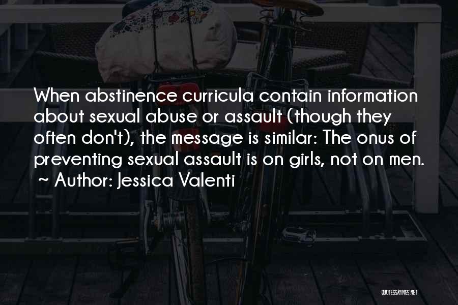 Jessica Valenti Quotes: When Abstinence Curricula Contain Information About Sexual Abuse Or Assault (though They Often Don't), The Message Is Similar: The Onus