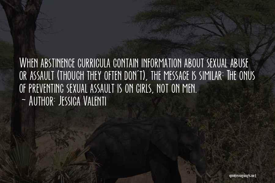 Jessica Valenti Quotes: When Abstinence Curricula Contain Information About Sexual Abuse Or Assault (though They Often Don't), The Message Is Similar: The Onus