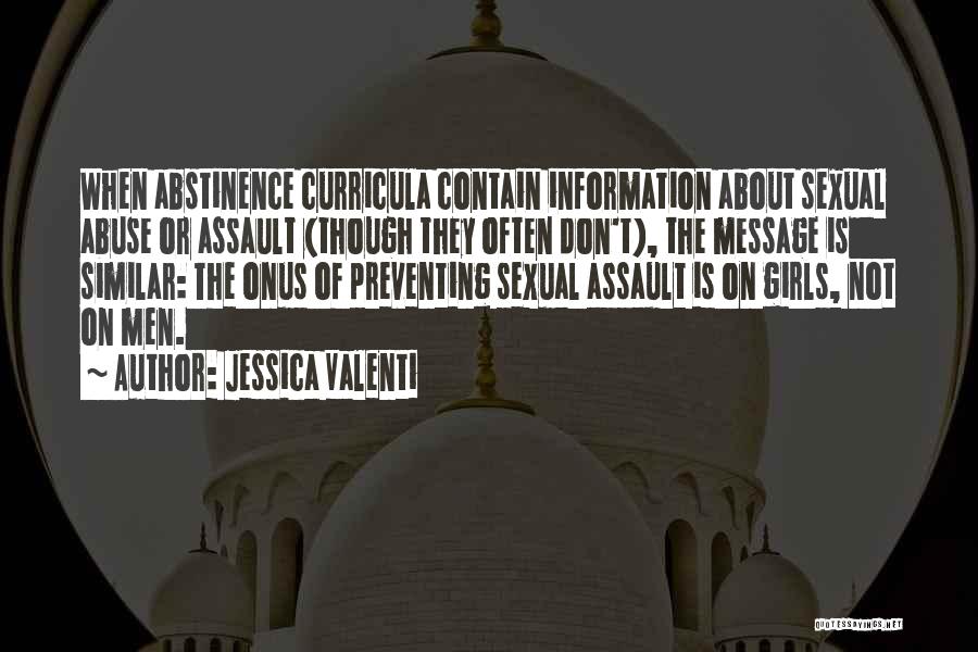 Jessica Valenti Quotes: When Abstinence Curricula Contain Information About Sexual Abuse Or Assault (though They Often Don't), The Message Is Similar: The Onus