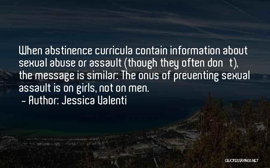 Jessica Valenti Quotes: When Abstinence Curricula Contain Information About Sexual Abuse Or Assault (though They Often Don't), The Message Is Similar: The Onus