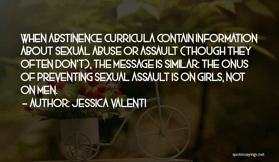 Jessica Valenti Quotes: When Abstinence Curricula Contain Information About Sexual Abuse Or Assault (though They Often Don't), The Message Is Similar: The Onus